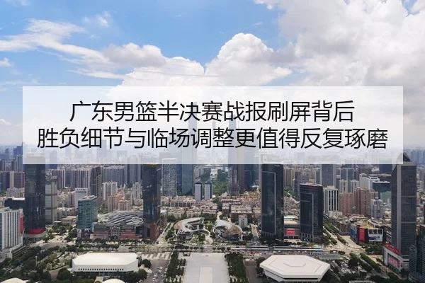 guang-dong-nan-lan-ban-jue-sai-zhan-bao-shua-ping-bei-hou-sheng-fu-xi-jie-yu-lin-chang-tiao-zheng-geng-zhi-de-fan-fu-2-360.jpg